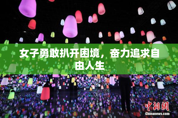 女子勇敢扒开困境，奋力追求自由人生