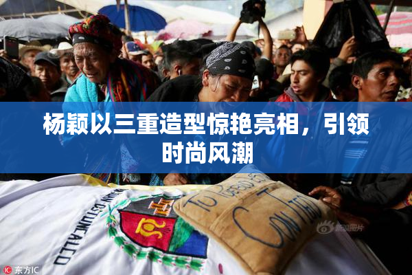 杨颖以三重造型惊艳亮相，引领时尚风潮