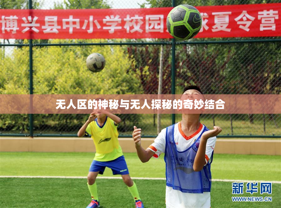 无人区的神秘与无人探秘的奇妙结合