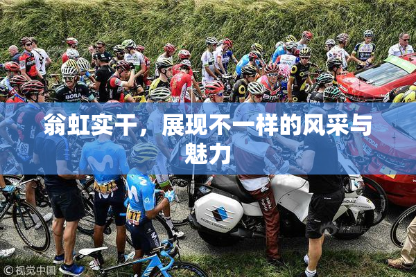 翁虹实干，展现不一样的风采与魅力