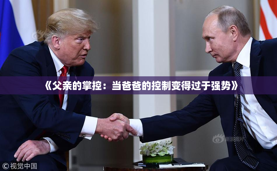 《父亲的掌控：当爸爸的控制变得过于强势》