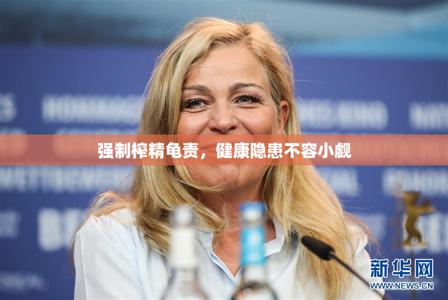 强制榨精龟责，健康隐患不容小觑