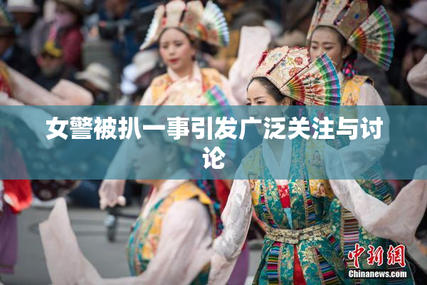 女警被扒一事引发广泛关注与讨论