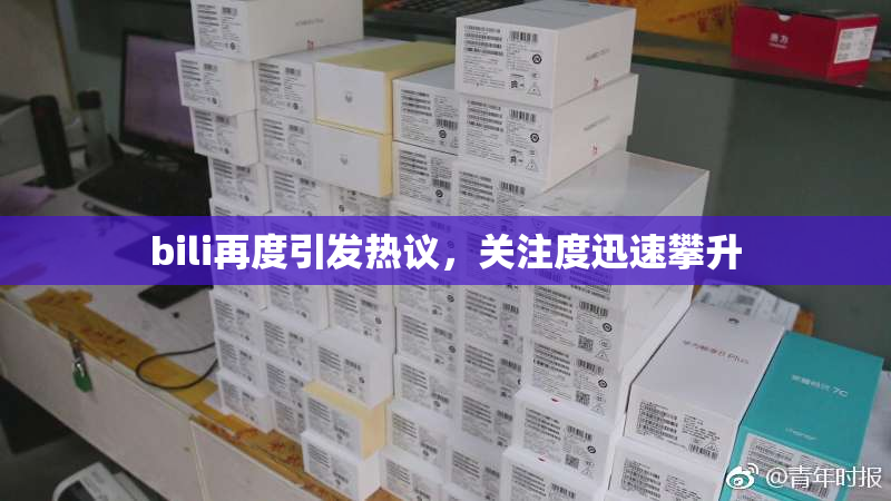 bili再度引发热议，关注度迅速攀升