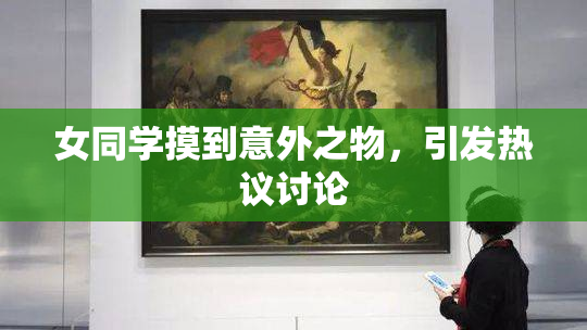 女同学摸到意外之物，引发热议讨论