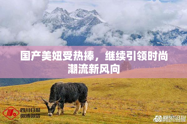 国产美妞受热捧，继续引领时尚潮流新风向