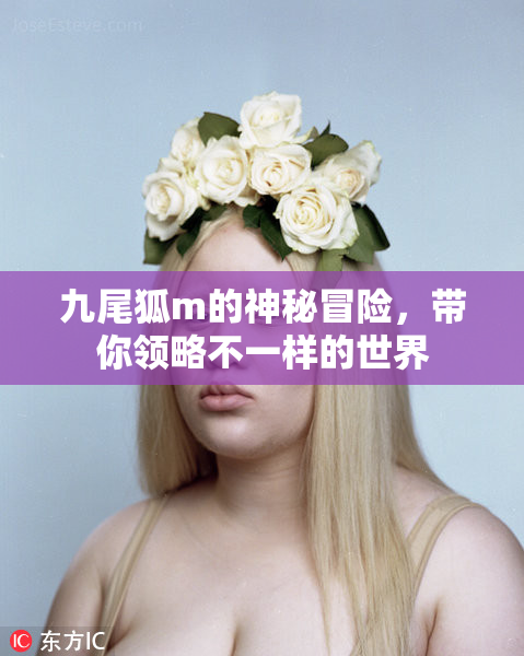 九尾狐m的神秘冒险，带你领略不一样的世界