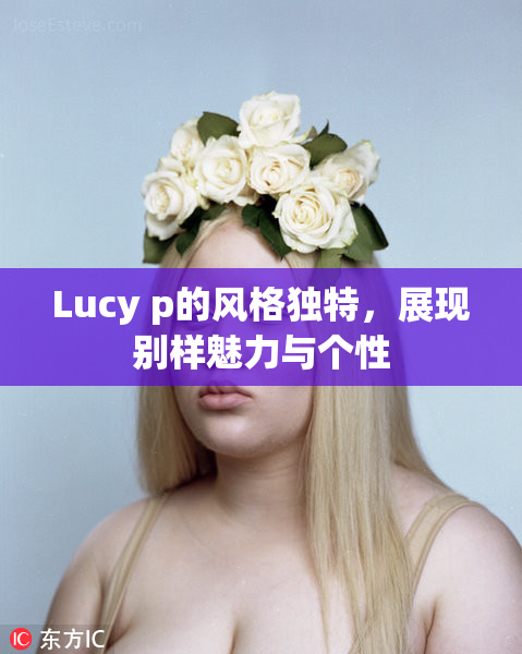 Lucy p的风格独特，展现别样魅力与个性