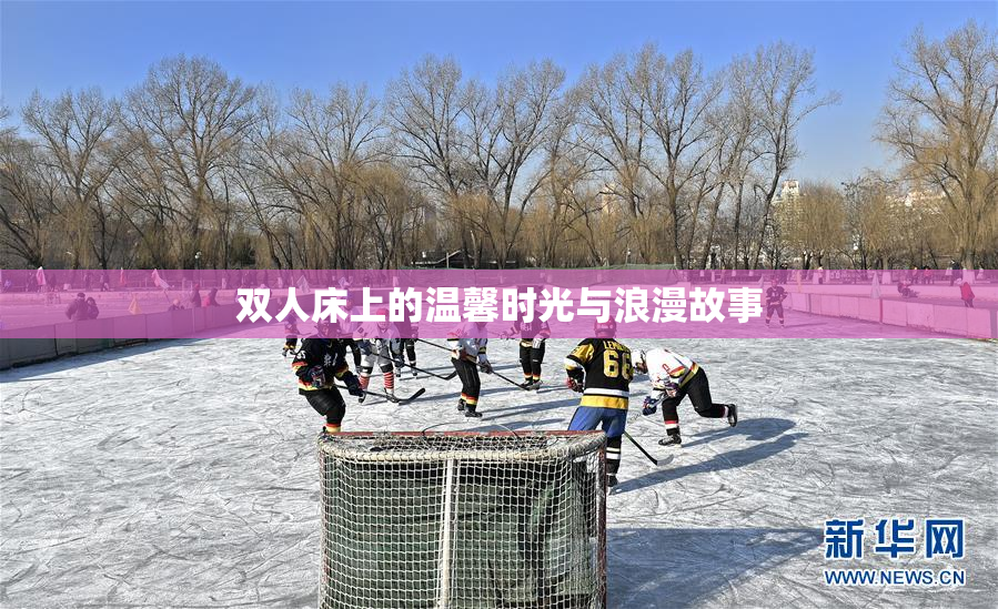 双人床上的温馨时光与浪漫故事