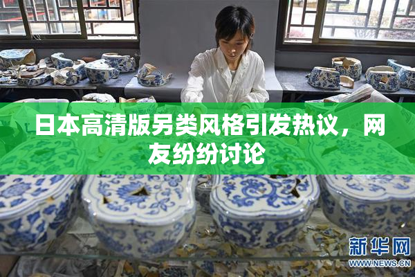 日本高清版另类风格引发热议，网友纷纷讨论