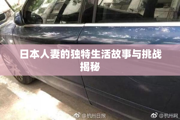 日本人妻的独特生活故事与挑战揭秘