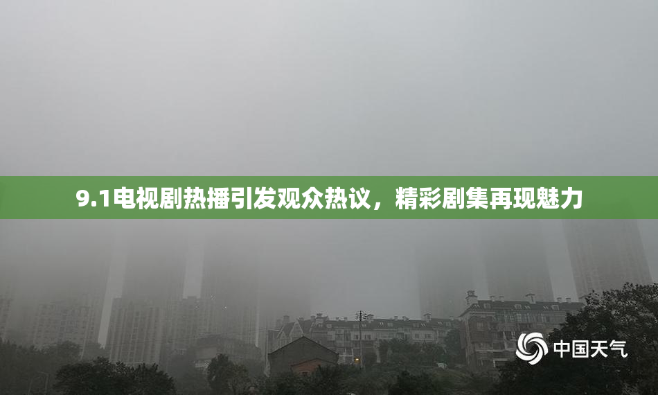 9.1电视剧热播引发观众热议，精彩剧集再现魅力