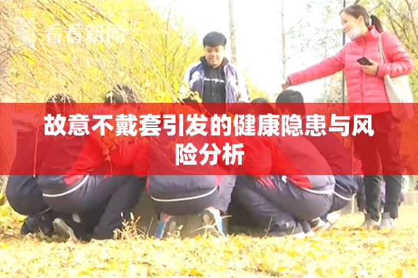 故意不戴套引发的健康隐患与风险分析