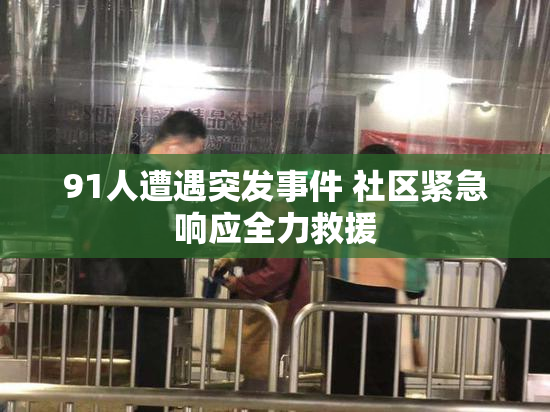 91人遭遇突发事件 社区紧急响应全力救援