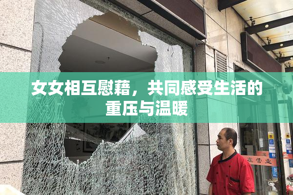 女女相互慰藉，共同感受生活的重压与温暖