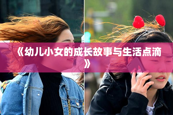 《幼儿小女的成长故事与生活点滴》