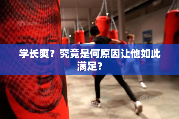 学长爽？究竟是何原因让他如此满足？