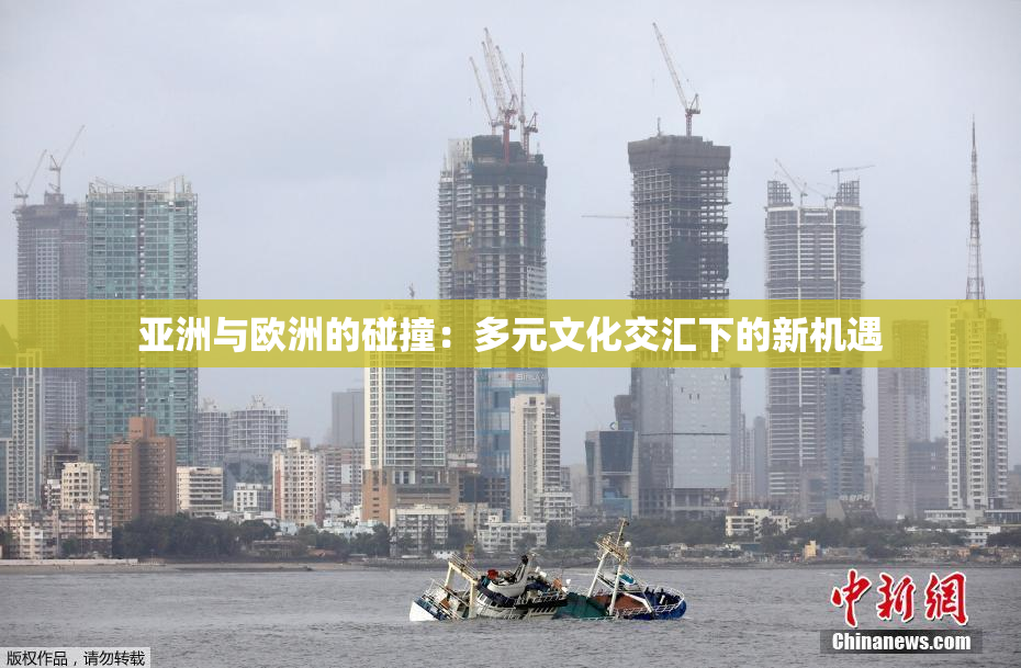 亚洲与欧洲的碰撞：多元文化交汇下的新机遇