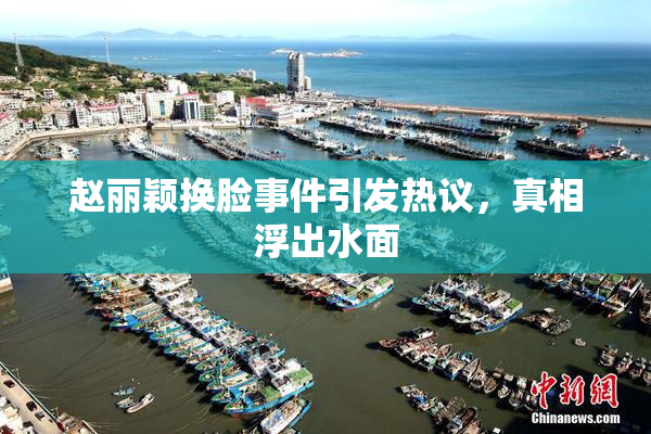 赵丽颖换脸事件引发热议，真相浮出水面