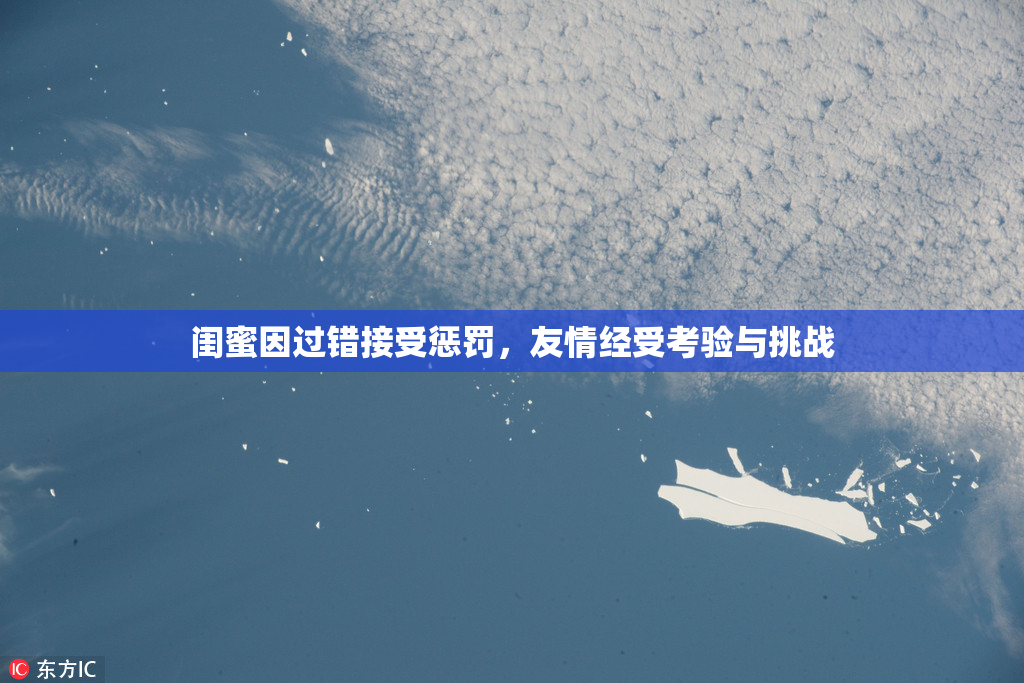 闺蜜因过错接受惩罚，友情经受考验与挑战