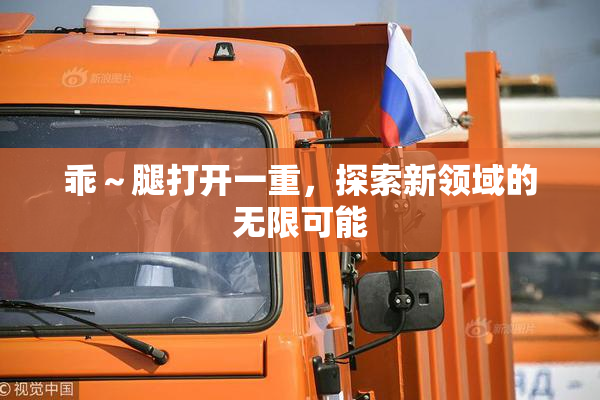 乖～腿打开一重，探索新领域的无限可能