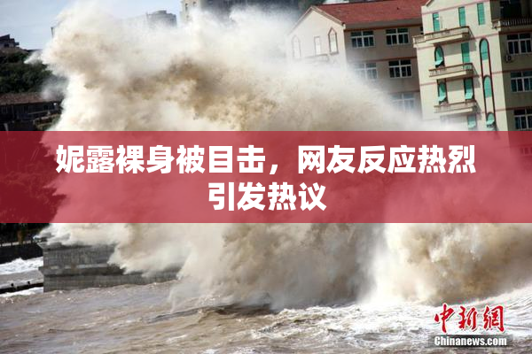 妮露裸身被目击，网友反应热烈引发热议