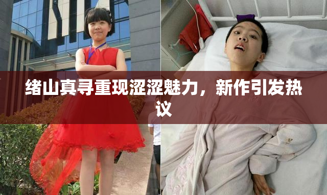 绪山真寻重现涩涩魅力，新作引发热议