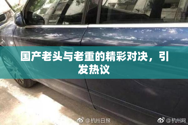 国产老头与老重的精彩对决，引发热议