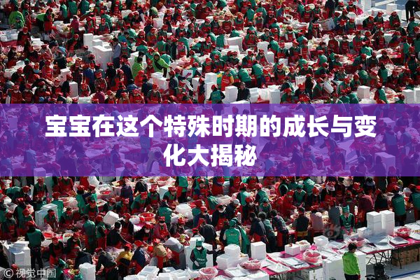 宝宝在这个特殊时期的成长与变化大揭秘