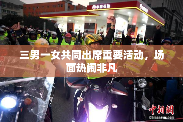 三男一女共同出席重要活动，场面热闹非凡