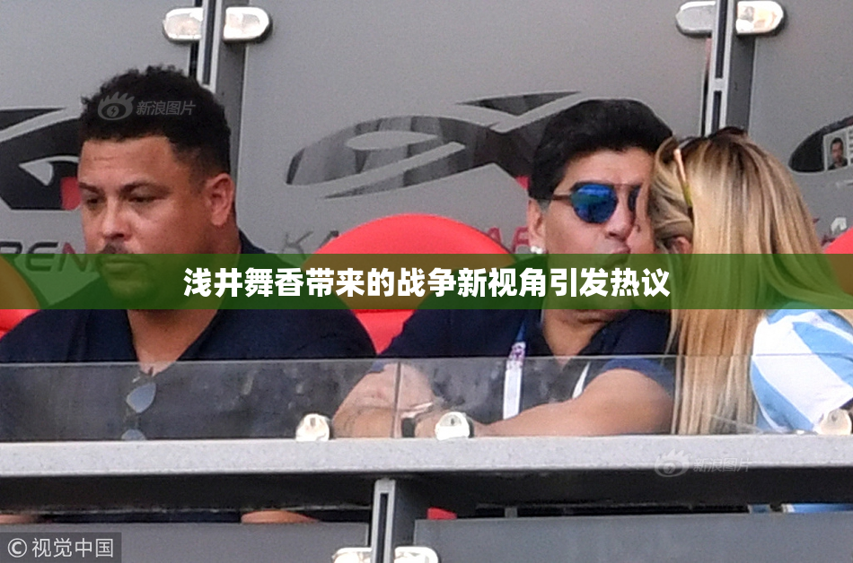 浅井舞香带来的战争新视角引发热议