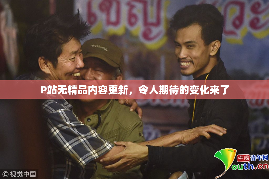 P站无精品内容更新，令人期待的变化来了