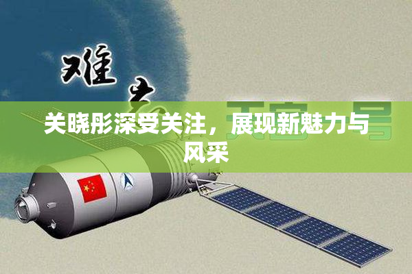 关晓彤深受关注，展现新魅力与风采