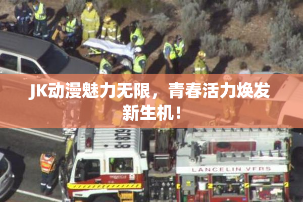 JK动漫魅力无限，青春活力焕发新生机！