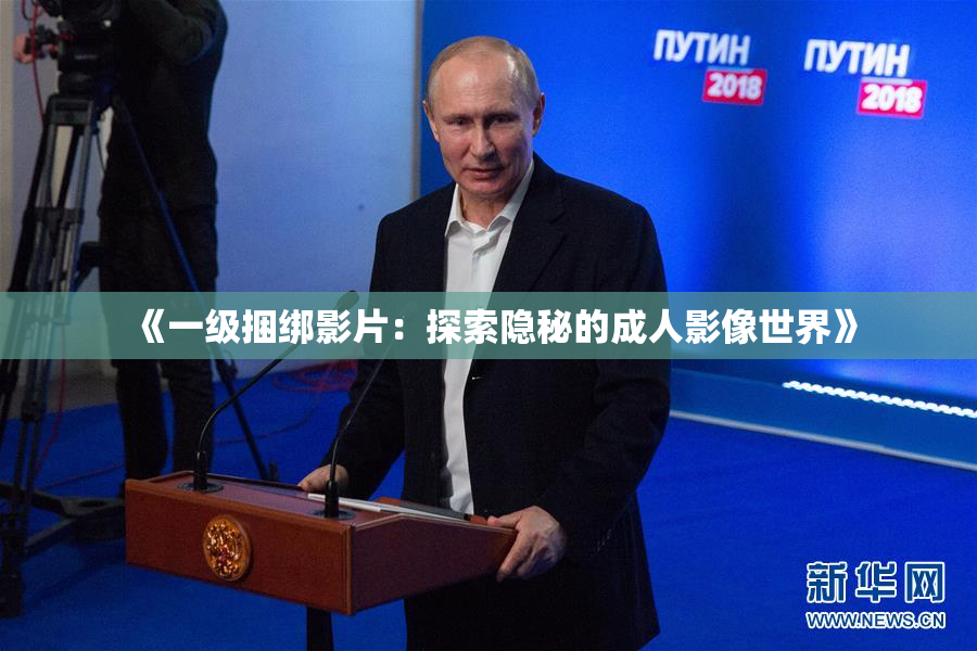 《一级捆绑影片：探索隐秘的成人影像世界》