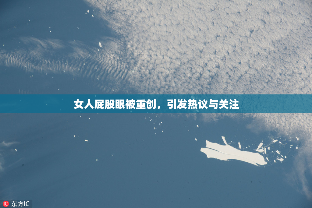 女人屁股眼被重创，引发热议与关注