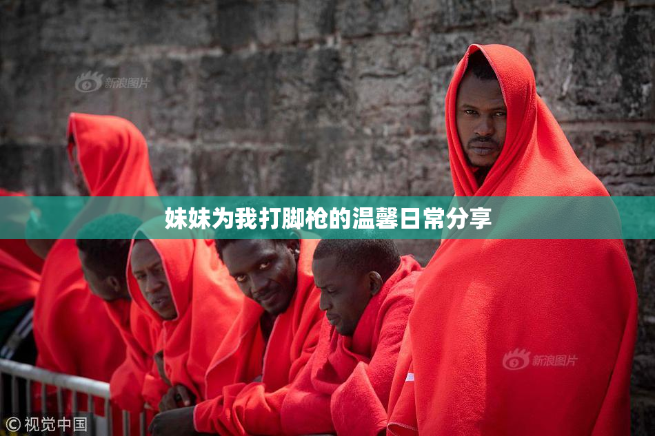 妹妹为我打脚枪的温馨日常分享