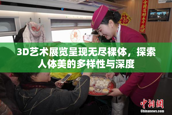 3D艺术展览呈现无尽裸体，探索人体美的多样性与深度