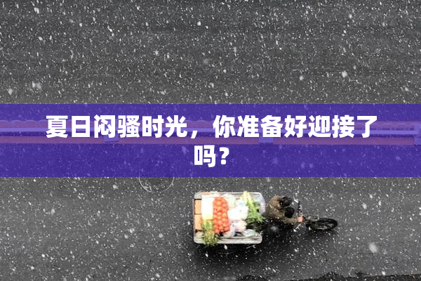 夏日闷骚时光，你准备好迎接了吗？