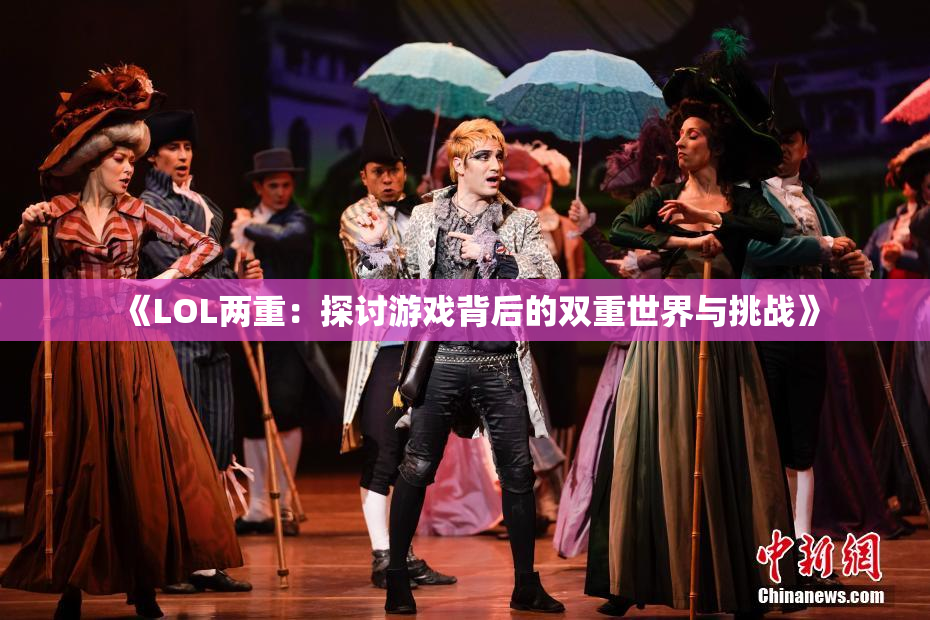 《LOL两重：探讨游戏背后的双重世界与挑战》