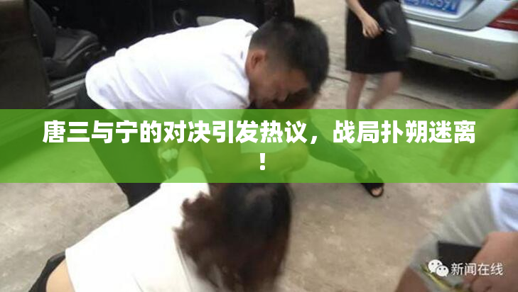 唐三与宁的对决引发热议，战局扑朔迷离！