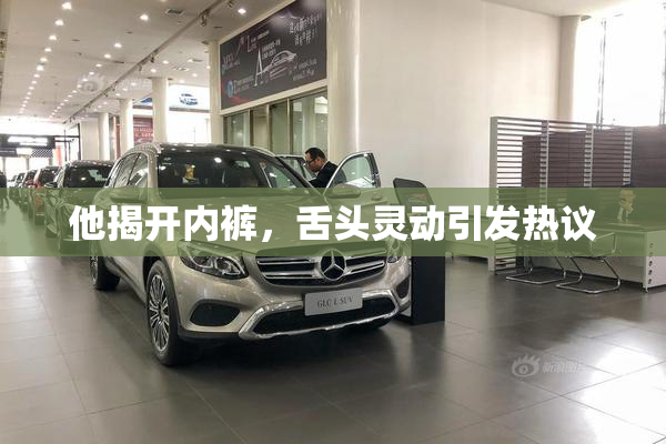 他揭开内裤，舌头灵动引发热议