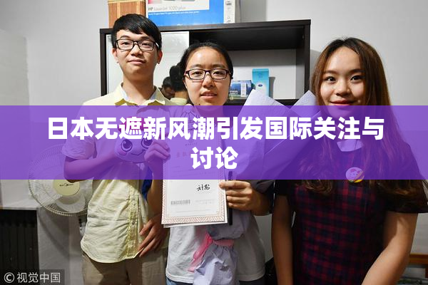 日本无遮新风潮引发国际关注与讨论