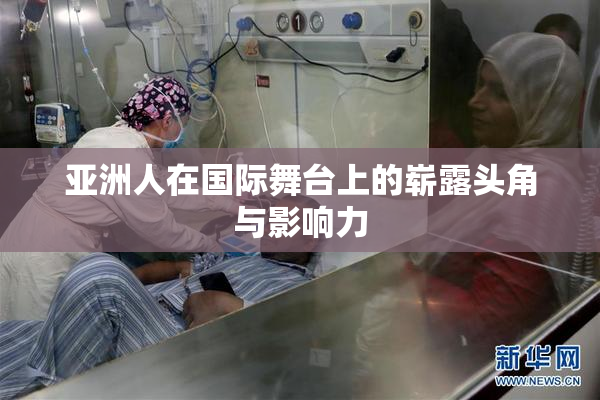 亚洲人在国际舞台上的崭露头角与影响力