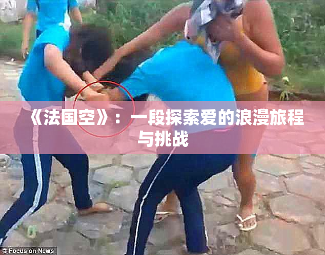 《法国空》：一段探索爱的浪漫旅程与挑战