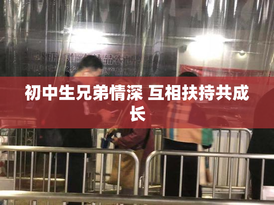 初中生兄弟情深 互相扶持共成长