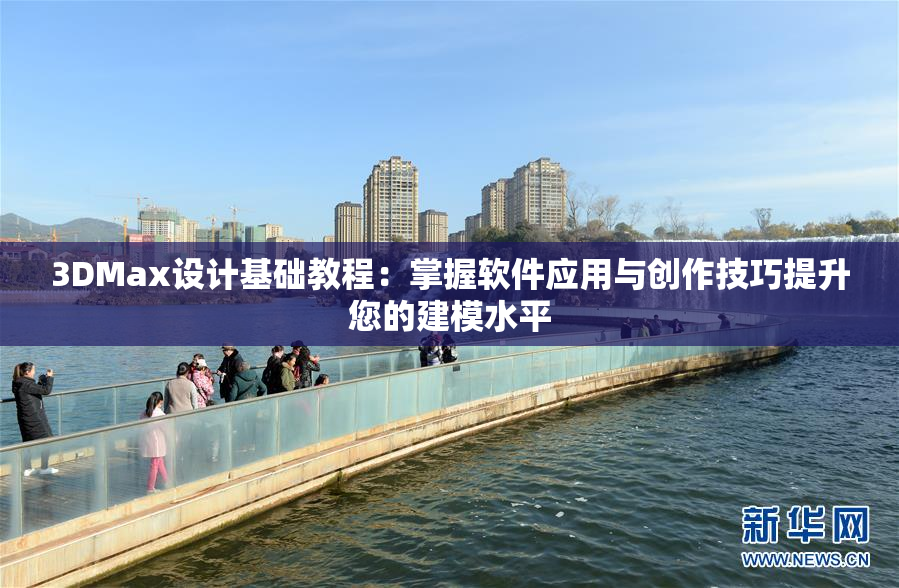 3DMax设计基础教程：掌握软件应用与创作技巧提升您的建模水平