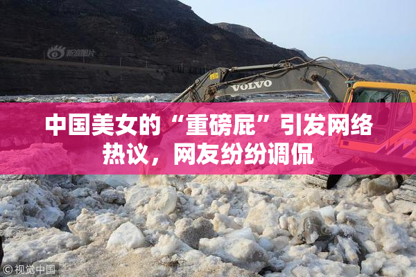 中国美女的“重磅屁”引发网络热议，网友纷纷调侃