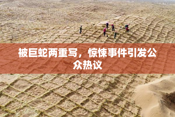 被巨蛇两重写，惊悚事件引发公众热议