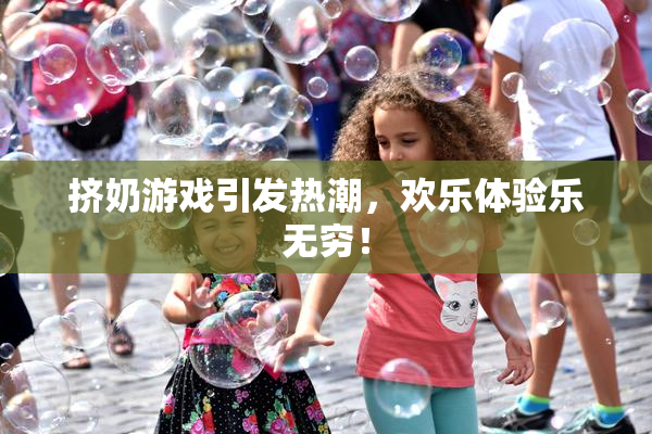挤奶游戏引发热潮，欢乐体验乐无穷！